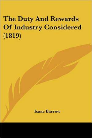 The Duty And Rewards Of Industry Considered (1819) de Isaac Barrow