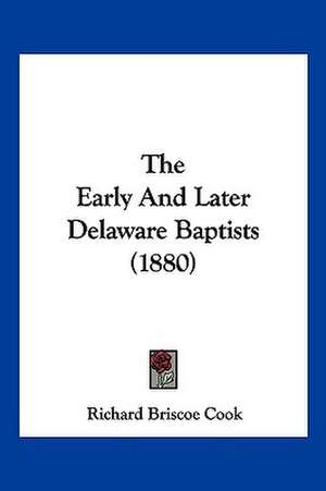 The Early And Later Delaware Baptists (1880) de Richard Briscoe Cook