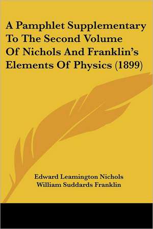 A Pamphlet Supplementary To The Second Volume Of Nichols And Franklin's Elements Of Physics (1899) de Edward Leamington Nichols