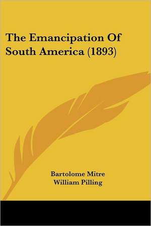 The Emancipation Of South America (1893) de Bartolome Mitre