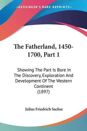 The Fatherland, 1450-1700, Part 1 de Julius Friedrich Sachse