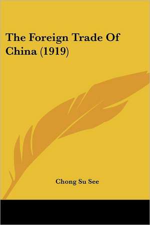 The Foreign Trade Of China (1919) de Chong Su See