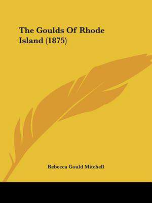 The Goulds Of Rhode Island (1875) de Rebecca Gould Mitchell