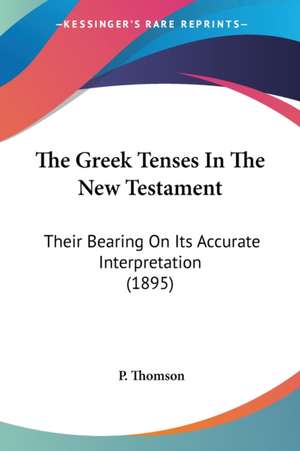 The Greek Tenses In The New Testament de P. Thomson