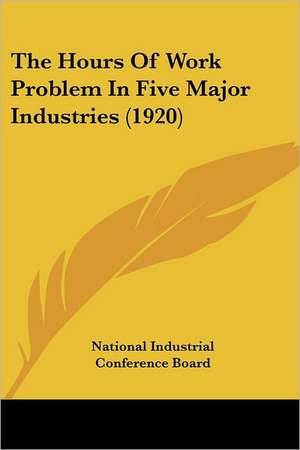 The Hours Of Work Problem In Five Major Industries (1920) de National Industrial Conference Board