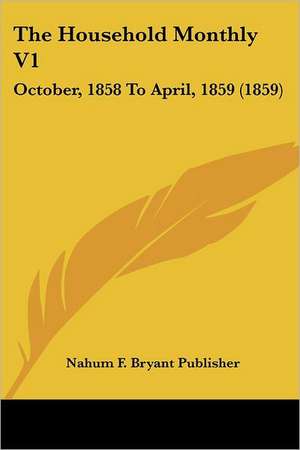 The Household Monthly V1 de Nahum F. Bryant Publisher