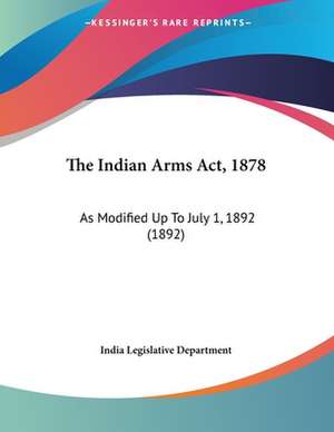 The Indian Arms Act, 1878 de India Legislative Department