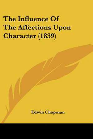 The Influence Of The Affections Upon Character (1839) de Edwin Chapman