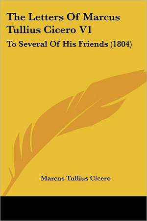 The Letters Of Marcus Tullius Cicero V1 de Marcus Tullius Cicero