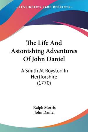 The Life And Astonishing Adventures Of John Daniel de Ralph Morris