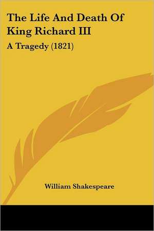 The Life And Death Of King Richard III de William Shakespeare