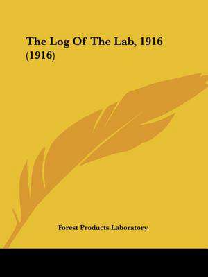 The Log Of The Lab, 1916 (1916) de Forest Products Laboratory