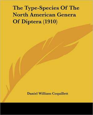 The Type-Species Of The North American Genera Of Diptera (1910) de Daniel William Coquillett