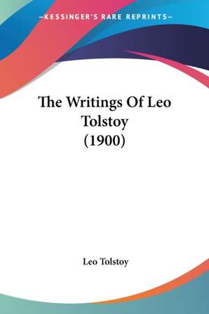 The Writings Of Leo Tolstoy (1900) de Leo Tolstoy