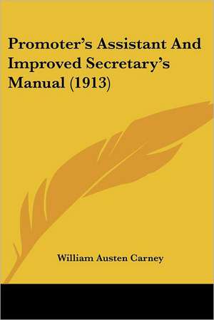 Promoter's Assistant And Improved Secretary's Manual (1913) de William Austen Carney