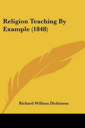 Religion Teaching By Example (1848) de Richard William Dickinson