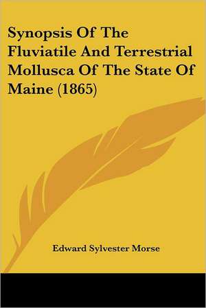 Synopsis Of The Fluviatile And Terrestrial Mollusca Of The State Of Maine (1865) de Edward Sylvester Morse