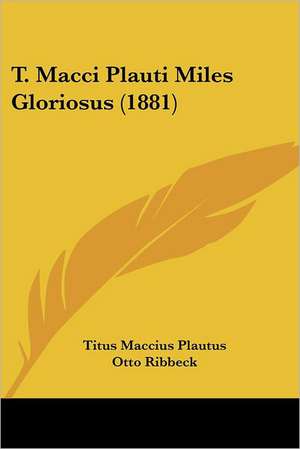 T. Macci Plauti Miles Gloriosus (1881) de Titus Maccius Plautus