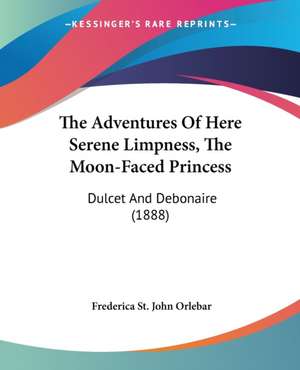 The Adventures Of Here Serene Limpness, The Moon-Faced Princess de Frederica St. John Orlebar