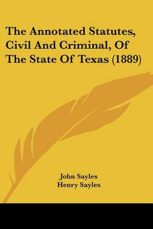 The Annotated Statutes, Civil And Criminal, Of The State Of Texas (1889) de John Sayles