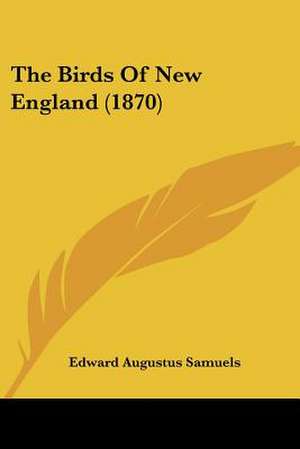 The Birds Of New England (1870) de Edward Augustus Samuels