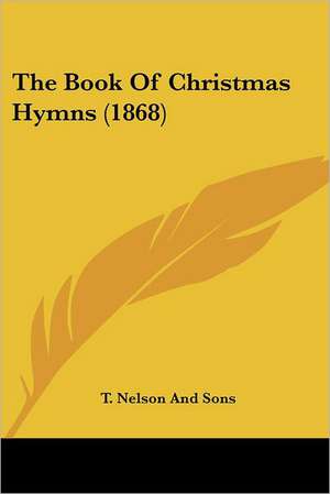 The Book Of Christmas Hymns (1868) de T. Nelson And Sons