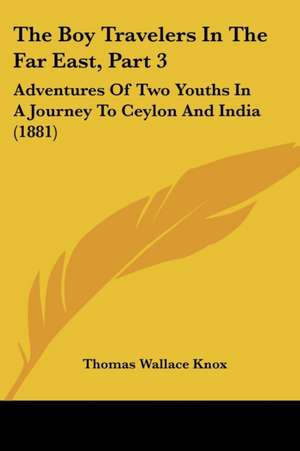 The Boy Travelers In The Far East, Part 3 de Thomas Wallace Knox