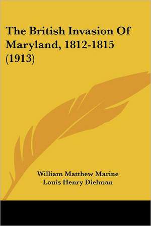 The British Invasion Of Maryland, 1812-1815 (1913) de William Matthew Marine