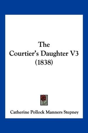 The Courtier's Daughter V3 (1838) de Catherine Pollock Manners Stepney