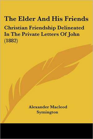 The Elder And His Friends de Alexander Macleod Symington