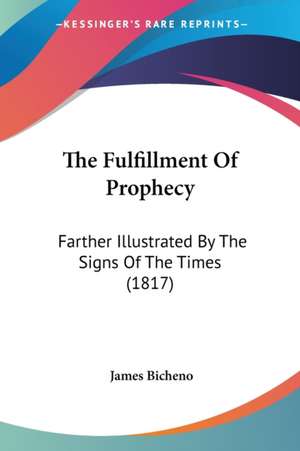 The Fulfillment Of Prophecy de James Bicheno