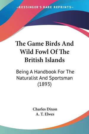 The Game Birds And Wild Fowl Of The British Islands de Charles Dixon