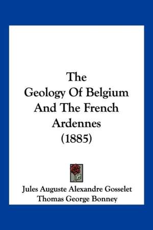 The Geology Of Belgium And The French Ardennes (1885) de Jules Auguste Alexandre Gosselet