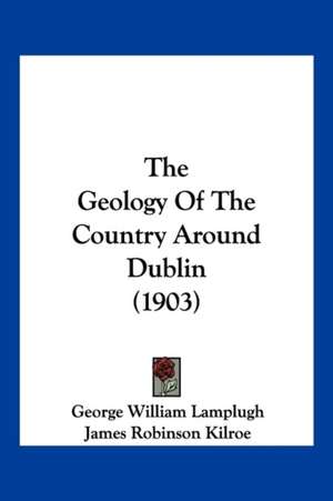 The Geology Of The Country Around Dublin (1903) de George William Lamplugh