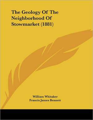 The Geology Of The Neighborhood Of Stowmarket (1881) de William Whitaker