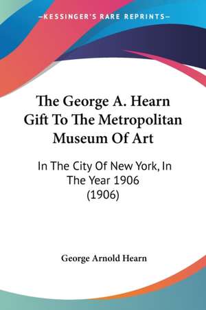 The George A. Hearn Gift To The Metropolitan Museum Of Art de George Arnold Hearn