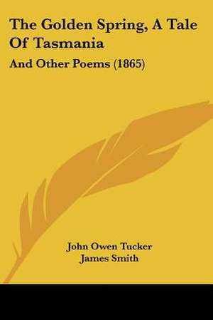 The Golden Spring, A Tale Of Tasmania de John Owen Tucker