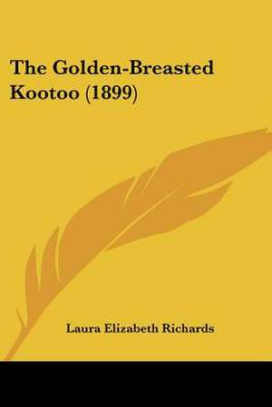 The Golden-Breasted Kootoo (1899) de Laura Elizabeth Richards