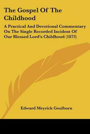 The Gospel Of The Childhood de Edward Meyrick Goulburn