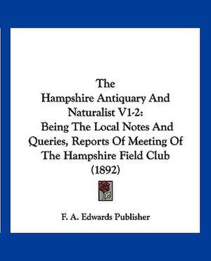 The Hampshire Antiquary And Naturalist V1-2 de F. A. Edwards Publisher