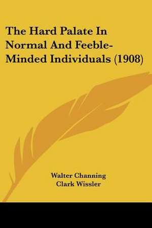 The Hard Palate In Normal And Feeble-Minded Individuals (1908) de Walter Channing