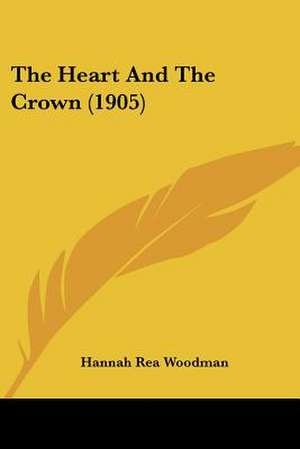 The Heart And The Crown (1905) de Hannah Rea Woodman