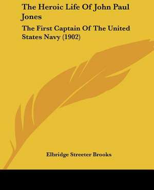 The Heroic Life Of John Paul Jones de Elbridge Streeter Brooks