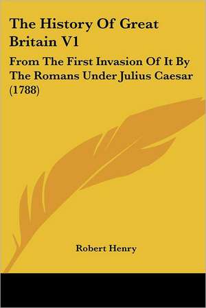 The History Of Great Britain V1 de Robert Henry