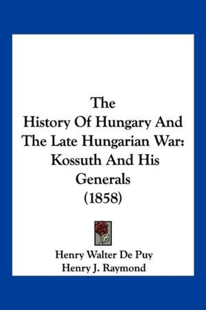 The History Of Hungary And The Late Hungarian War de Henry Walter De Puy