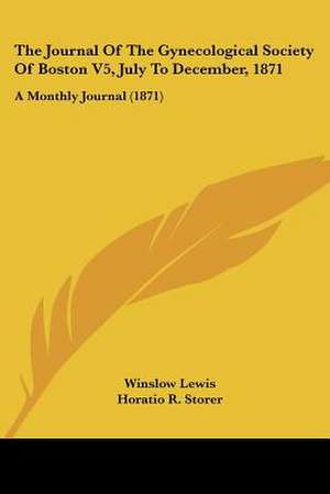 The Journal Of The Gynecological Society Of Boston V5, July To December, 1871 de George H. Bixby