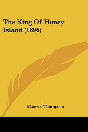 The King Of Honey Island (1896) de Maurice Thompson