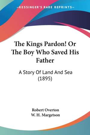 The Kings Pardon! Or The Boy Who Saved His Father de Robert Overton