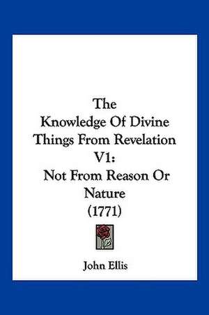 The Knowledge Of Divine Things From Revelation V1 de John Ellis