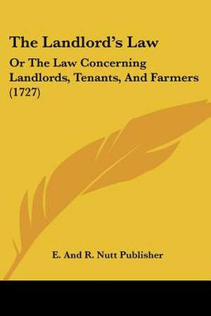 The Landlord's Law de E. And R. Nutt Publisher